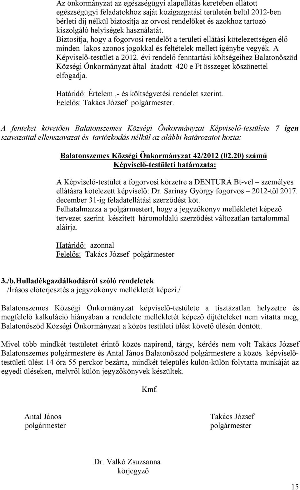 A Képviselő-testület a 2012. évi rendelő fenntartási költségeihez Balatonőszöd Községi Önkormányzat által átadott 420 e Ft összeget köszönettel elfogadja.