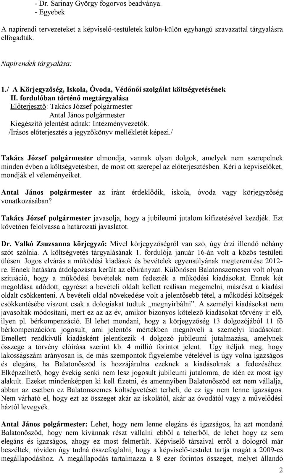 fordulóban történő megtárgyalása Előterjesztő: Takács József polgármester Antal János polgármester Kiegészítő jelentést adnak: Intézményvezetők. /Írásos előterjesztés a jegyzőkönyv mellékletét képezi.