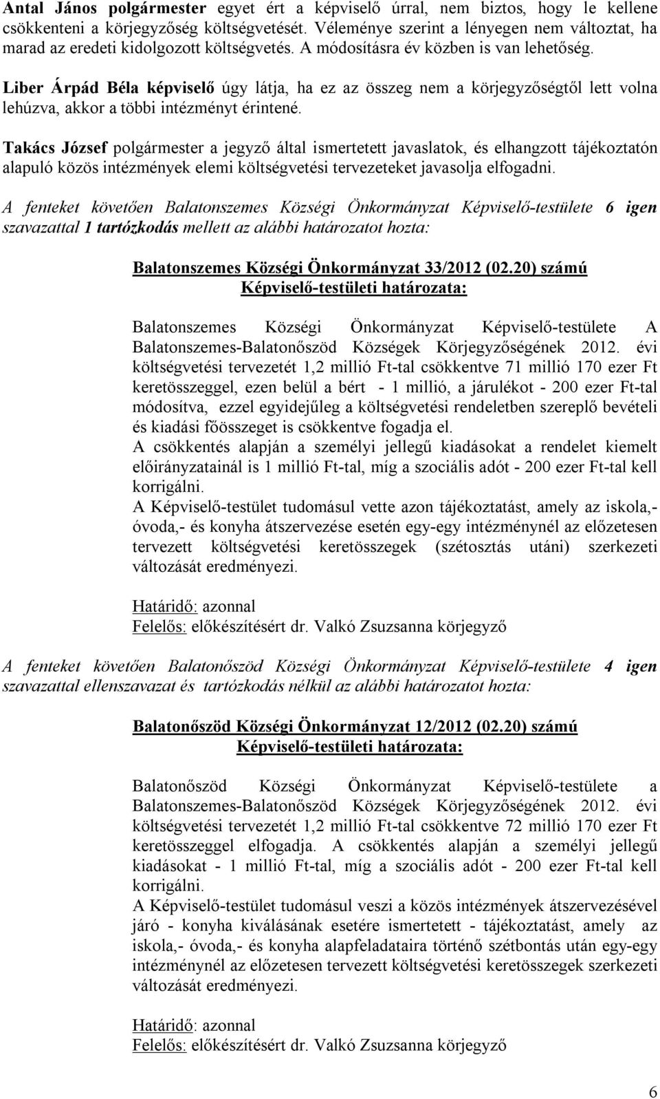 Liber Árpád Béla képviselő úgy látja, ha ez az összeg nem a körjegyzőségtől lett volna lehúzva, akkor a többi intézményt érintené.