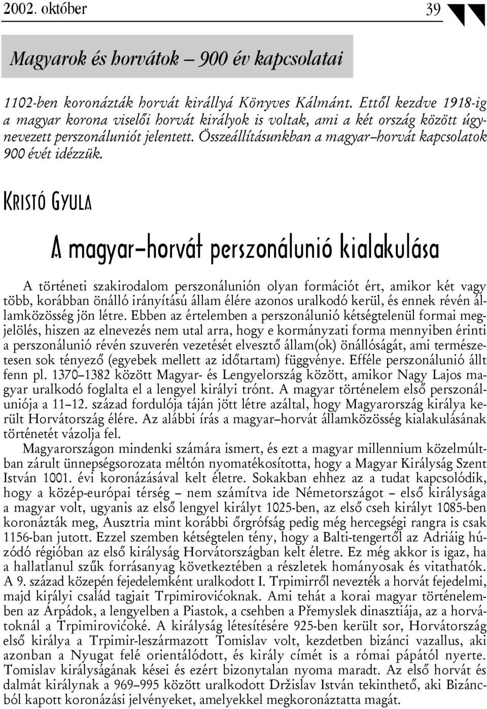 KRISTÓ GYULA A magyar horvát perszonálunió kialakulása A történeti szakirodalom perszonálunión olyan formációt ért, amikor két vagy több, korábban önálló irányítású állam élére azonos uralkodó kerül,