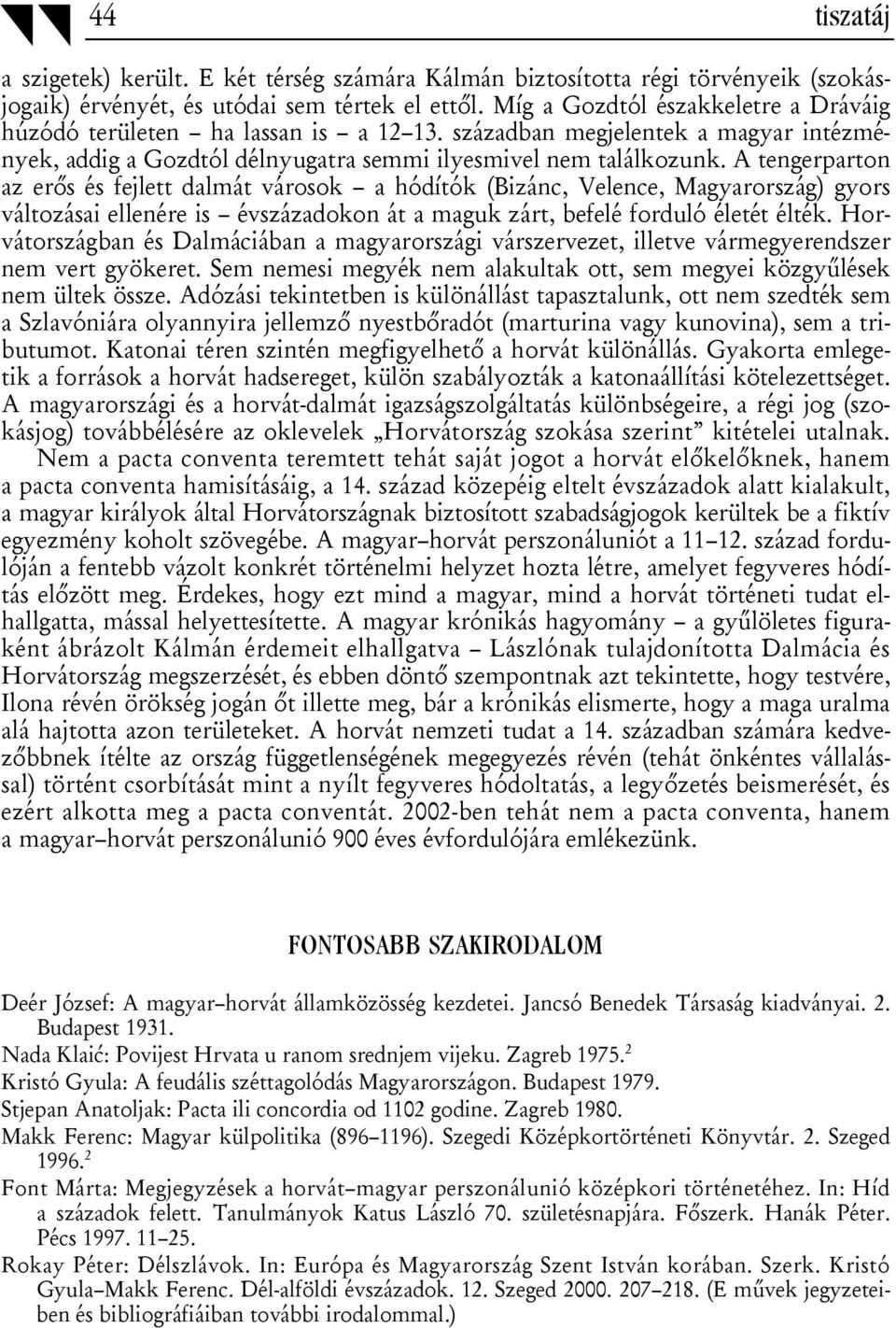 A tengerparton az erős és fejlett dalmát városok a hódítók (Bizánc, Velence, Magyarország) gyors változásai ellenére is évszázadokon át a maguk zárt, befelé forduló életét élték.