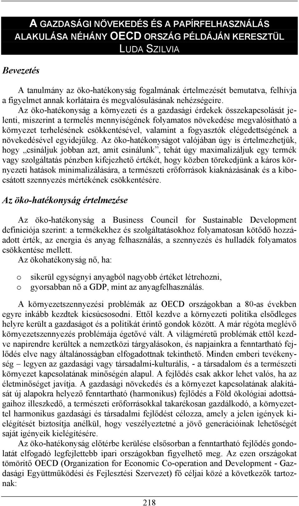 Az ök-hatéknyság a környezeti és a gazdasági érdekek összekapcslását jelenti, miszerint a termelés mennyiségének flyamats növekedése megvalósítható a környezet terhelésének csökkentésével, valamint a