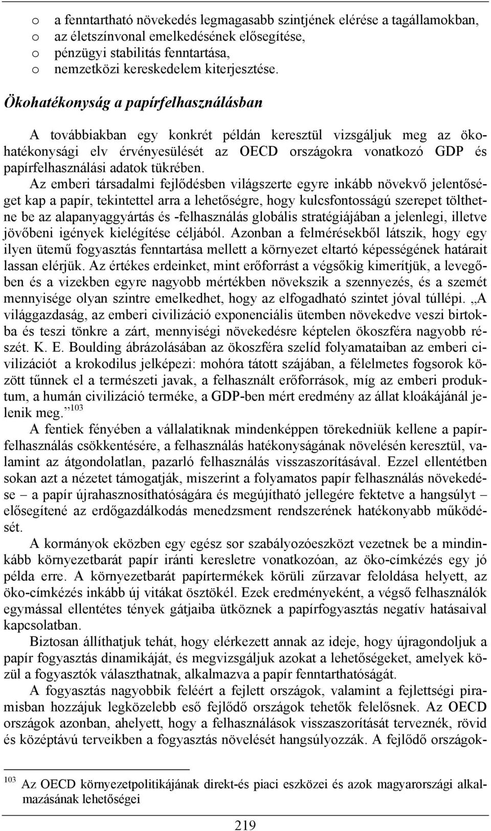 Az emberi társadalmi fejlődésben világszerte egyre inkább növekvő jelentőséget kap a papír, tekintettel arra a lehetőségre, hgy kulcsfntsságú szerepet tölthetne be az alapanyaggyártás és