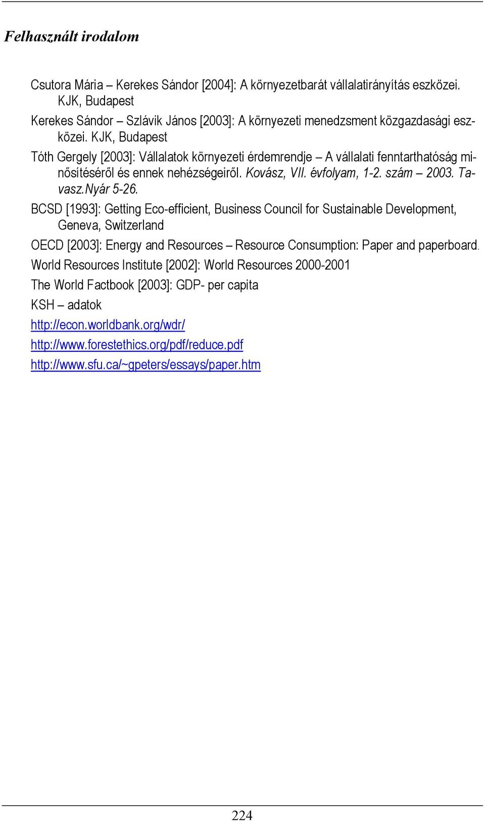 BCSD [1993]: Getting Ec-efficient, Business Cuncil fr Sustainable Develpment, Geneva, Switzerland OECD [2003]: Energy and Resurces Resurce Cnsumptin: Paper and paperbard.