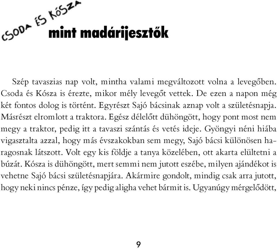 Gyöngyi néni hiába vigasztalta azzal, hogy más évszakokban sem megy, Sajó bácsi különösen haragosnak látszott. Volt egy kis földje a tanya közelében, ott akarta elültetni a búzát.