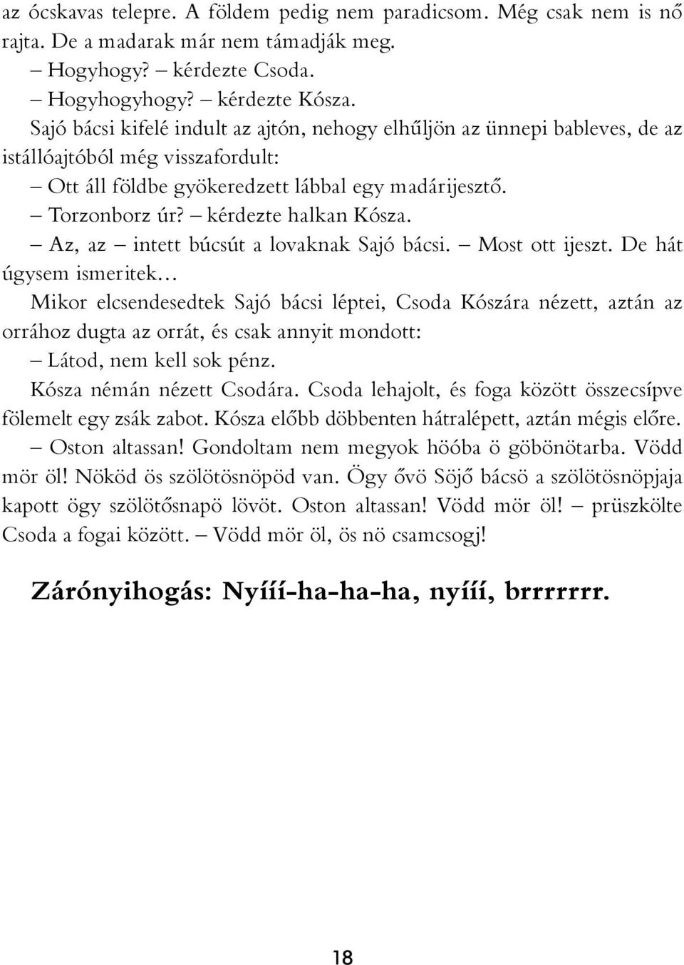 kérdezte halkan Kósza. Az, az intett búcsút a lovaknak Sajó bácsi. Most ott ijeszt.