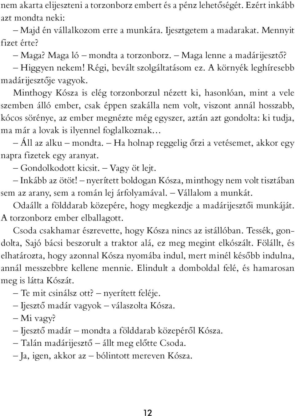 Minthogy Kósza is elég torzonborzul nézett ki, hasonlóan, mint a vele szemben álló ember, csak éppen szakálla nem volt, viszont annál hosszabb, kócos sörénye, az ember megnézte még egyszer, aztán azt