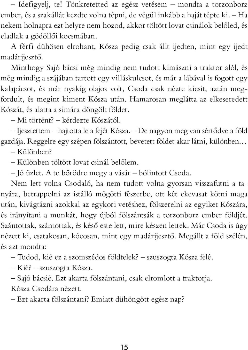 Minthogy Sajó bácsi még mindig nem tudott kimászni a traktor alól, és még mindig a szájában tartott egy villáskulcsot, és már a lábával is fogott egy kalapácsot, és már nyakig olajos volt, Csoda csak