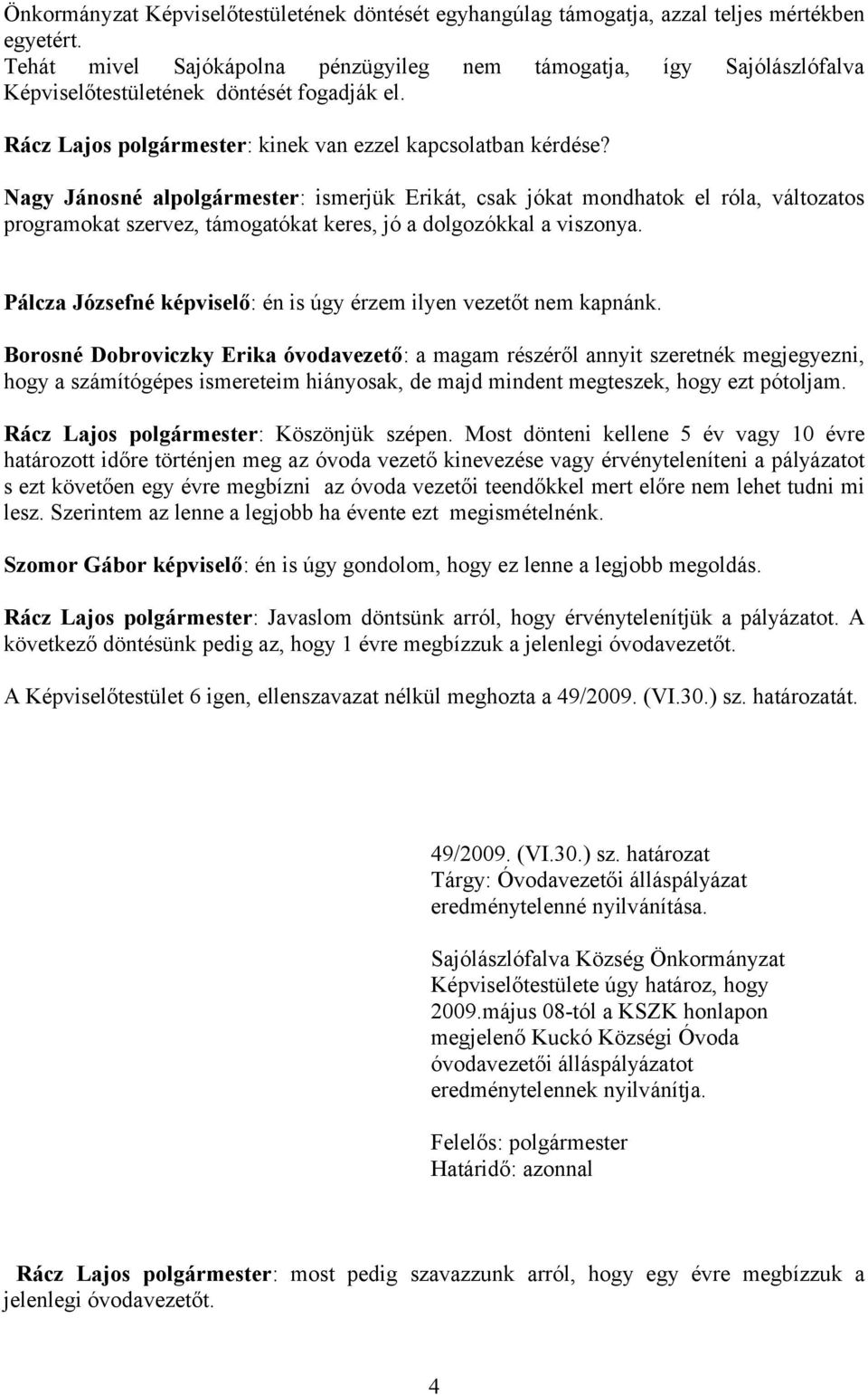 Nagy Jánosné alpolgármester: ismerjük Erikát, csak jókat mondhatok el róla, változatos programokat szervez, támogatókat keres, jó a dolgozókkal a viszonya.