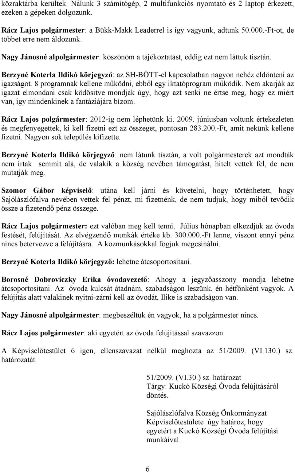 Berzyné Koterla Ildikó körjegyző: az SH-BÖTT-el kapcsolatban nagyon nehéz eldönteni az igazságot. 8 programnak kellene működni, ebből egy iktatóprogram működik.