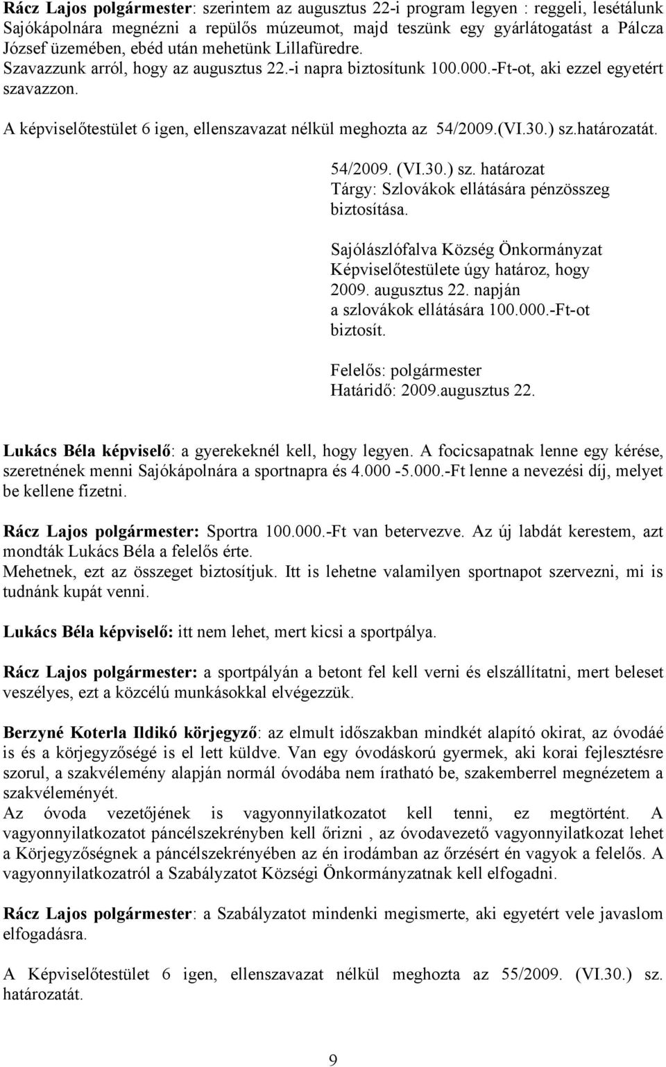 A képviselőtestület 6 igen, ellenszavazat nélkül meghozta az 54/2009.(VI.30.) sz.határozatát. 54/2009. (VI.30.) sz. határozat Tárgy: Szlovákok ellátására pénzösszeg biztosítása. 2009. augusztus 22.