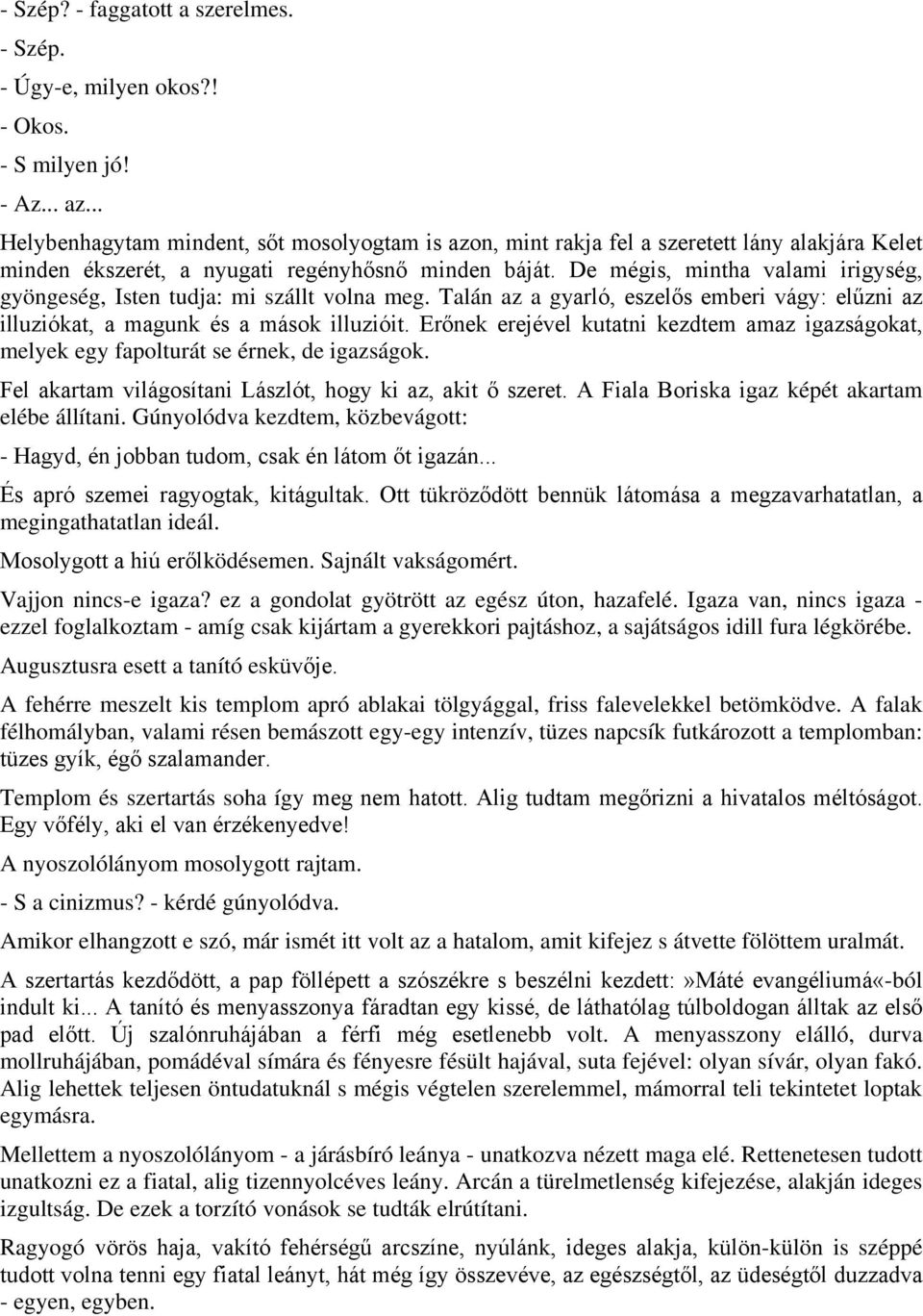 De mégis, mintha valami irigység, gyöngeség, Isten tudja: mi szállt volna meg. Talán az a gyarló, eszelős emberi vágy: elűzni az illuziókat, a magunk és a mások illuzióit.