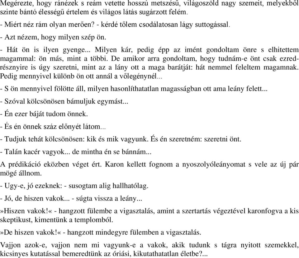 De amikor arra gondoltam, hogy tudnám-e önt csak ezredrésznyire is úgy szeretni, mint az a lány ott a maga barátját: hát nemmel feleltem magamnak. Pedig mennyivel különb ön ott annál a vőlegénynél.