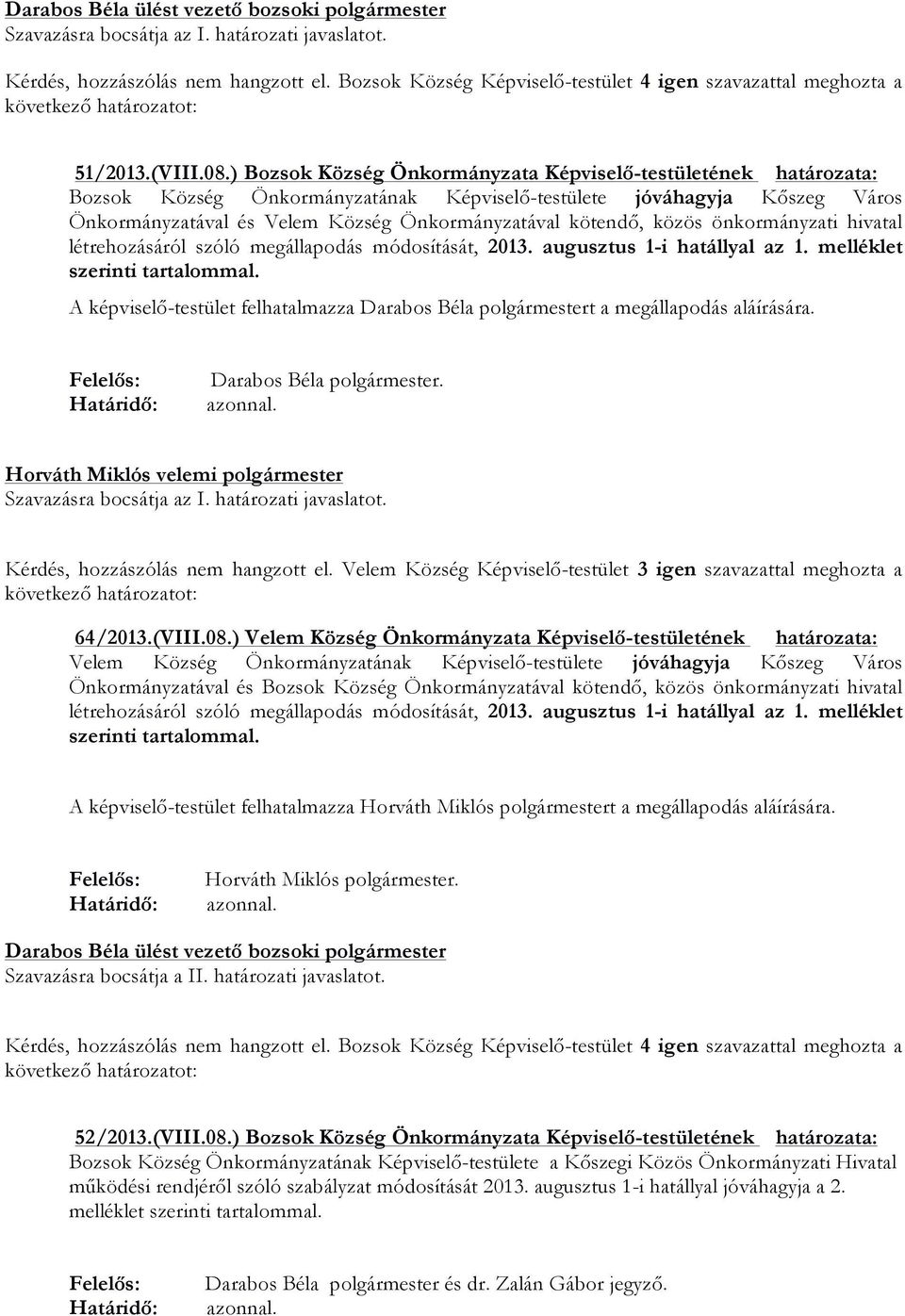 közös önkormányzati hivatal létrehozásáról szóló megállapodás módosítását, 2013. augusztus 1-i hatállyal az 1. melléklet szerinti tartalommal.