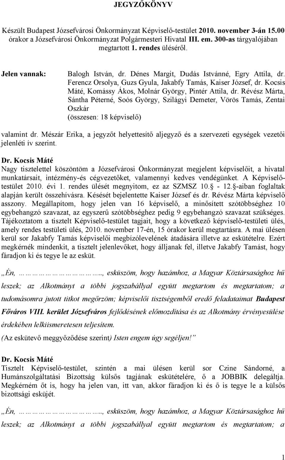 Kocsis Máté, Komássy Ákos, Molnár György, Pintér Attila, dr. Révész Márta, Sántha Péterné, Soós György, Szilágyi Demeter, Vörös Tamás, Zentai Oszkár (összesen: 18 képviselő) valamint dr.