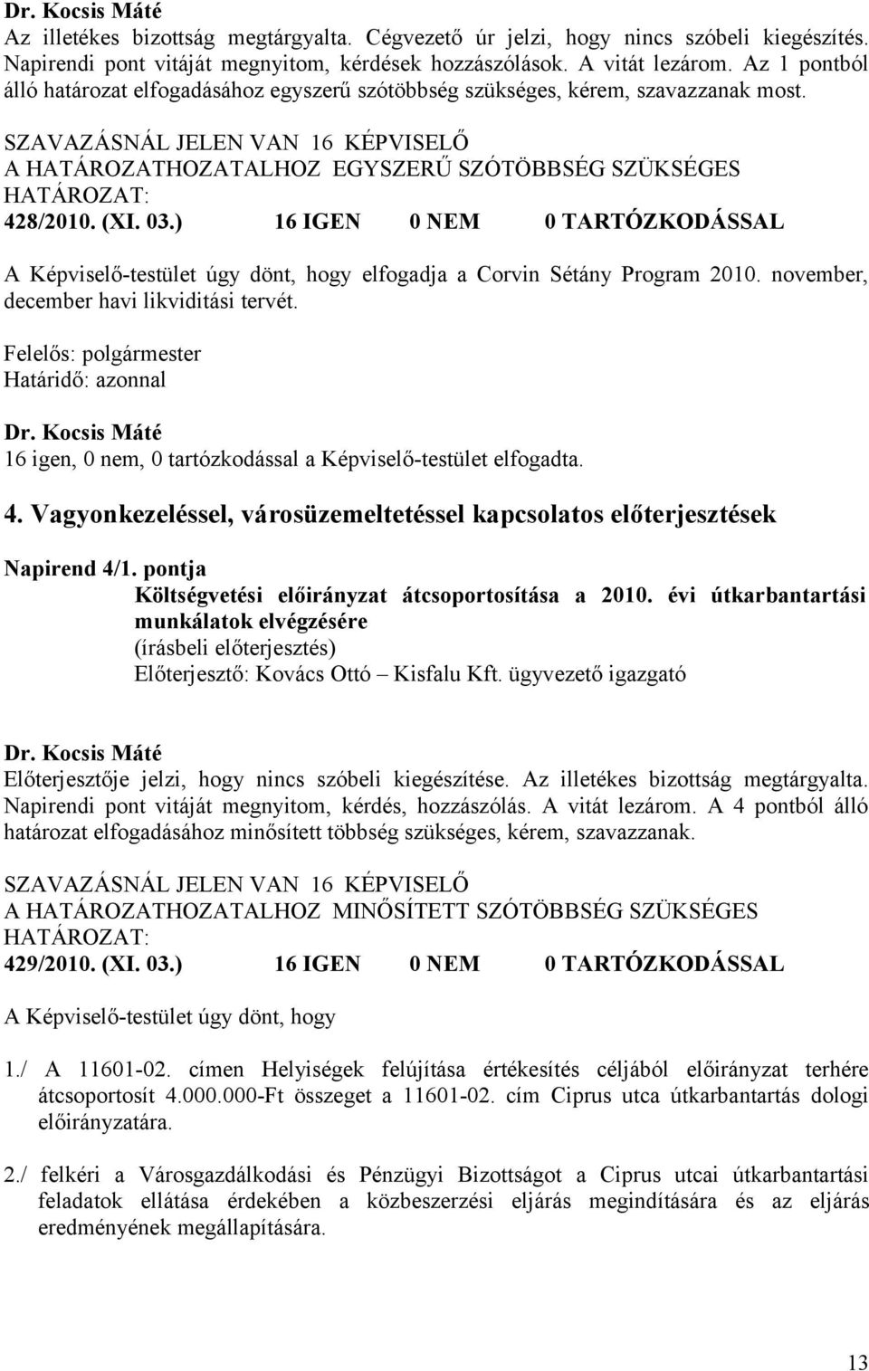 03.) 16 IGEN 0 NEM 0 TARTÓZKODÁSSAL A Képviselő-testület úgy dönt, hogy elfogadja a Corvin Sétány Program 2010. november, december havi likviditási tervét.