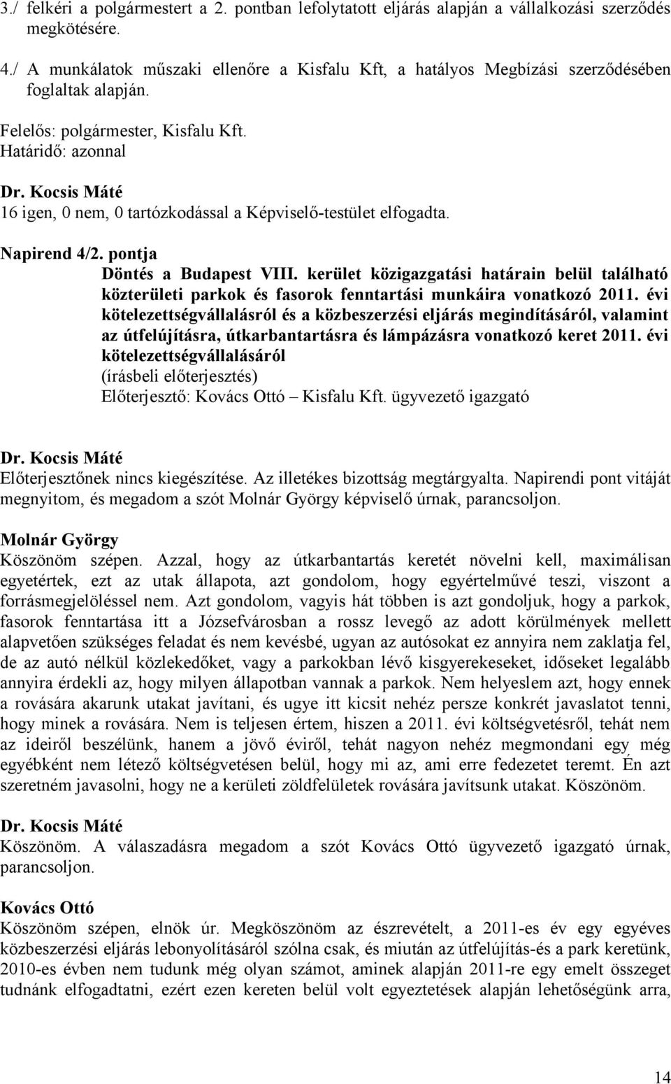 Határidő: azonnal 16 igen, 0 nem, 0 tartózkodással a Képviselő-testület elfogadta. Napirend 4/2. pontja Döntés a Budapest VIII.