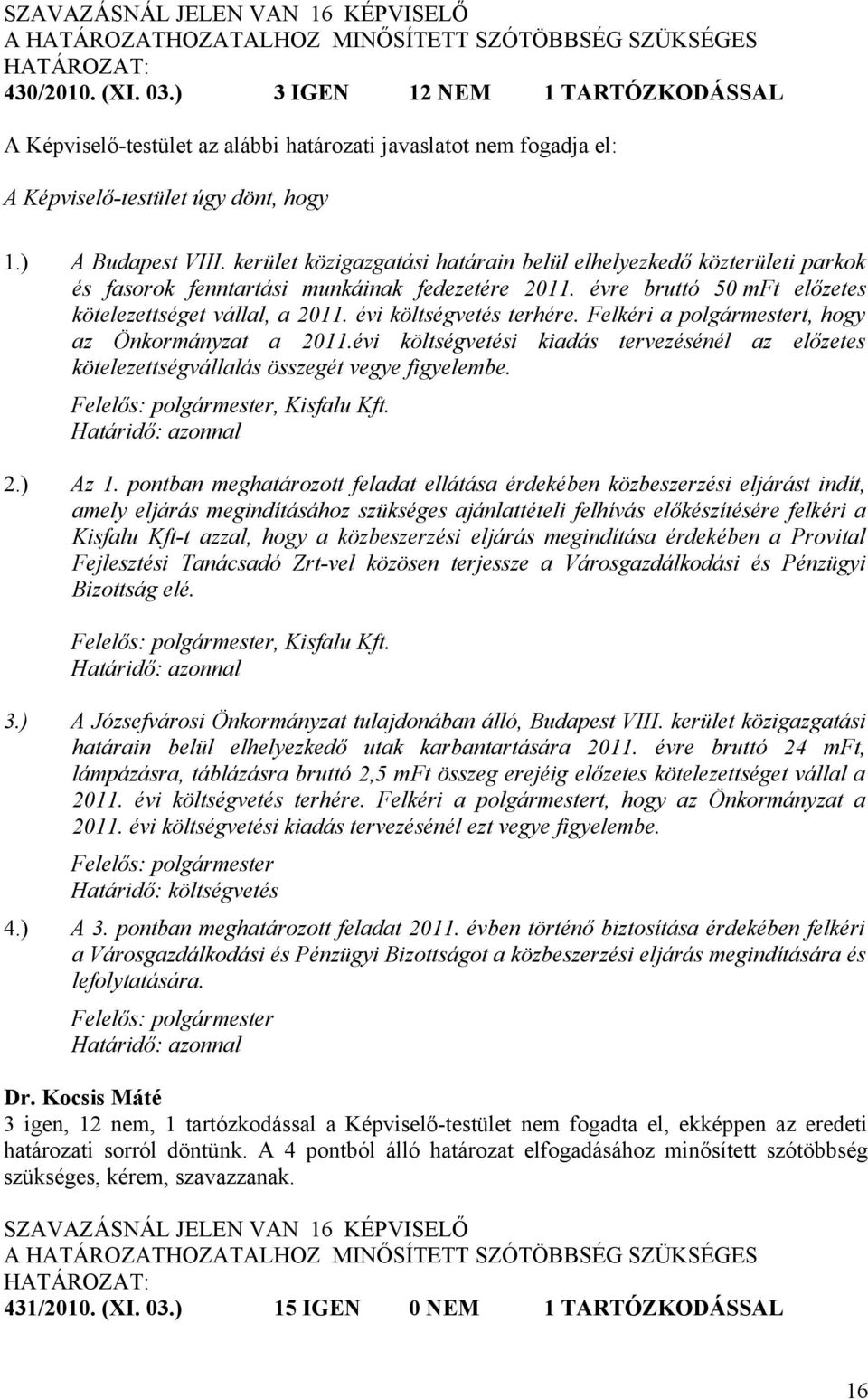 kerület közigazgatási határain belül elhelyezkedő közterületi parkok és fasorok fenntartási munkáinak fedezetére 2011. évre bruttó 50 mft előzetes kötelezettséget vállal, a 2011.