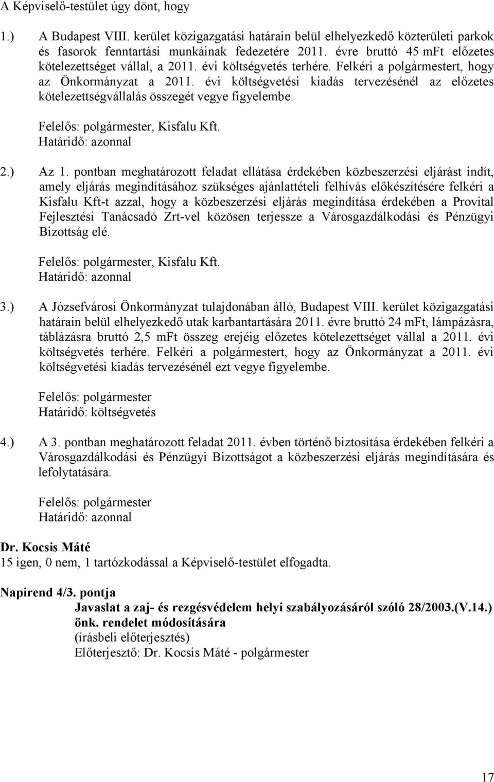 évi költségvetési kiadás tervezésénél az előzetes kötelezettségvállalás összegét vegye figyelembe. Felelős: polgármester, Kisfalu Kft. Határidő: azonnal 2.) Az 1.