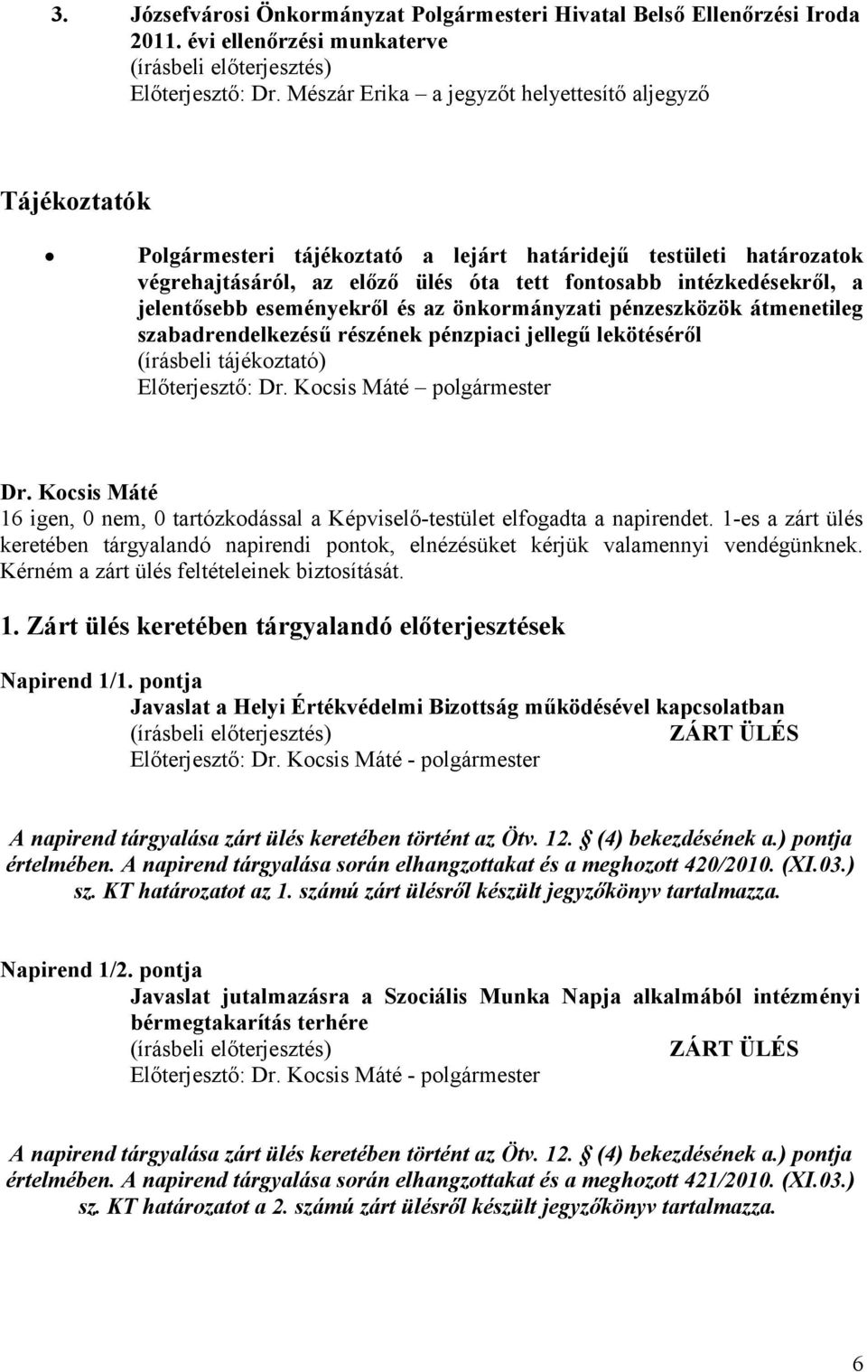 jelentősebb eseményekről és az önkormányzati pénzeszközök átmenetileg szabadrendelkezésű részének pénzpiaci jellegű lekötéséről (írásbeli tájékoztató) Előterjesztő: polgármester 16 igen, 0 nem, 0