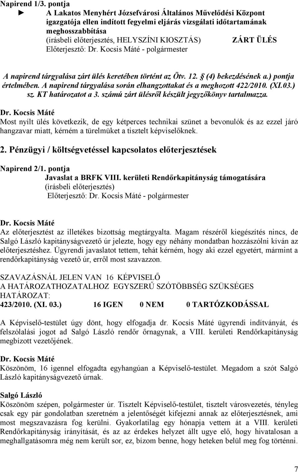 ZÁRT ÜLÉS Előterjesztő: - polgármester A napirend tárgyalása zárt ülés keretében történt az Ötv. 12. (4) bekezdésének a.) pontja értelmében.