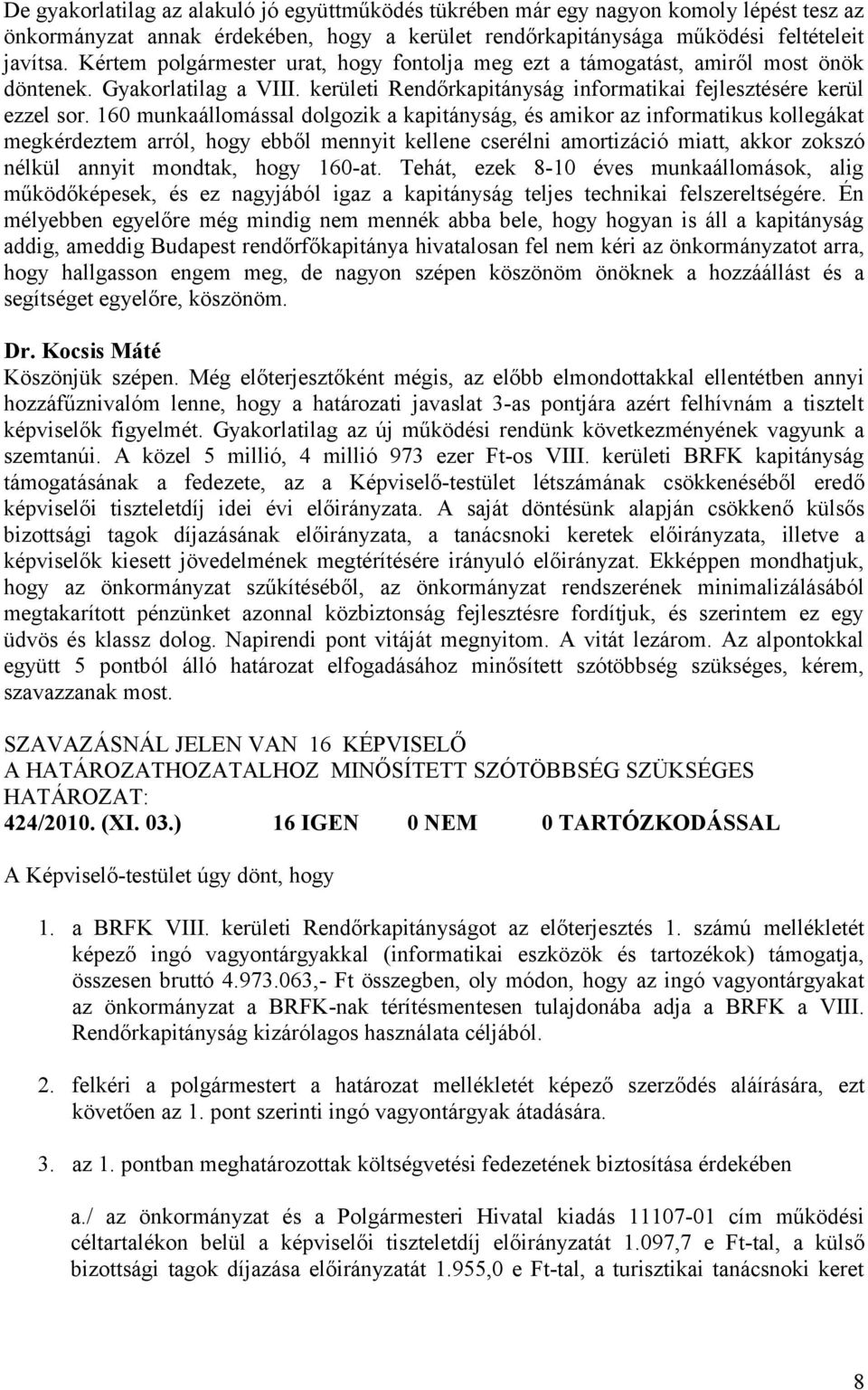 160 munkaállomással dolgozik a kapitányság, és amikor az informatikus kollegákat megkérdeztem arról, hogy ebből mennyit kellene cserélni amortizáció miatt, akkor zokszó nélkül annyit mondtak, hogy