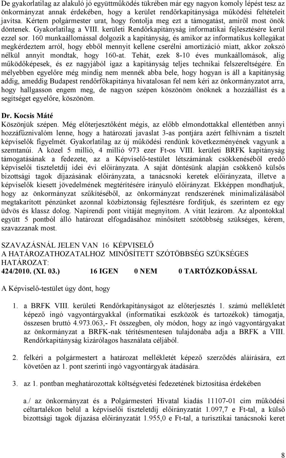 160 munkaállomással dolgozik a kapitányság, és amikor az informatikus kollegákat megkérdeztem arról, hogy ebből mennyit kellene cserélni amortizáció miatt, akkor zokszó nélkül annyit mondtak, hogy