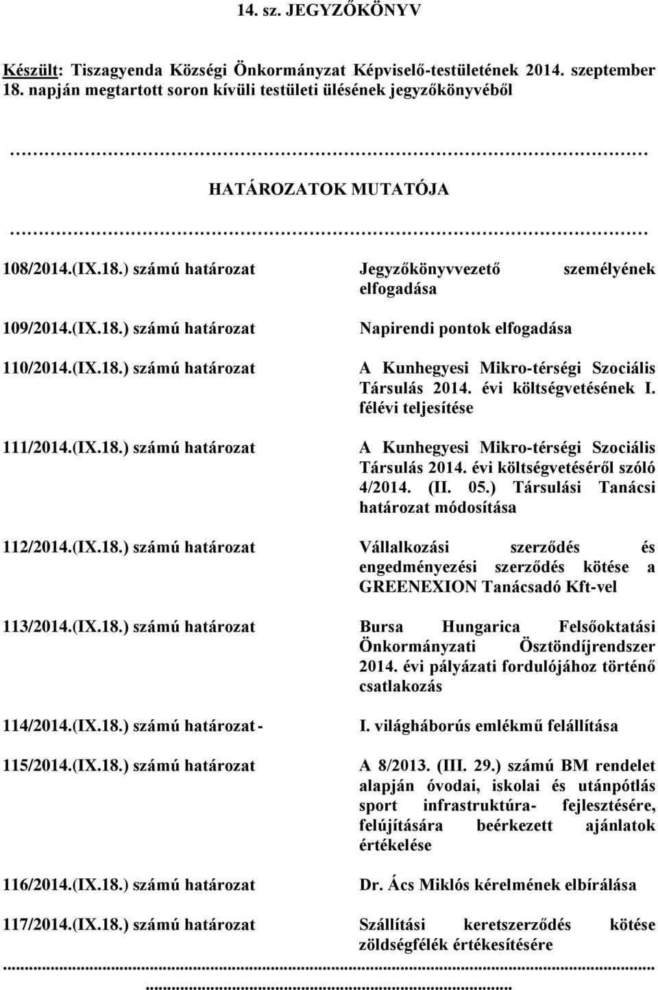 (IX.18.) számú határozat 111/2014.(IX.18.) számú határozat Napirendi pontok elfogadása A Kunhegyesi Mikro-térségi Szociális Társulás 2014. évi költségvetésének I.