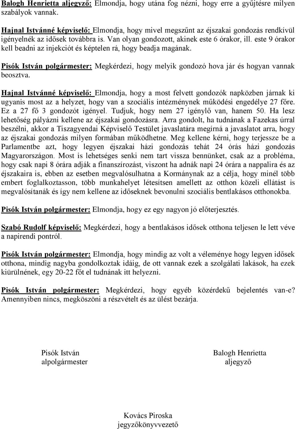 este 9 órakor kell beadni az injekciót és képtelen rá, hogy beadja magának. Pisók István polgármester: Megkérdezi, hogy melyik gondozó hova jár és hogyan vannak beosztva.