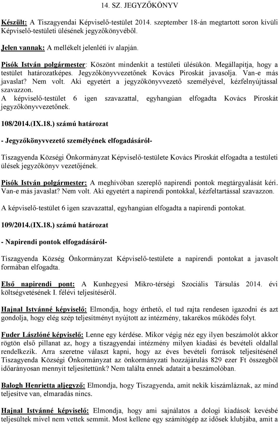 Jegyzőkönyvvezetőnek Kovács Piroskát javasolja. Van-e más javaslat? Nem volt. Aki egyetért a jegyzőkönyvvezető személyével, kézfelnyújtással szavazzon.