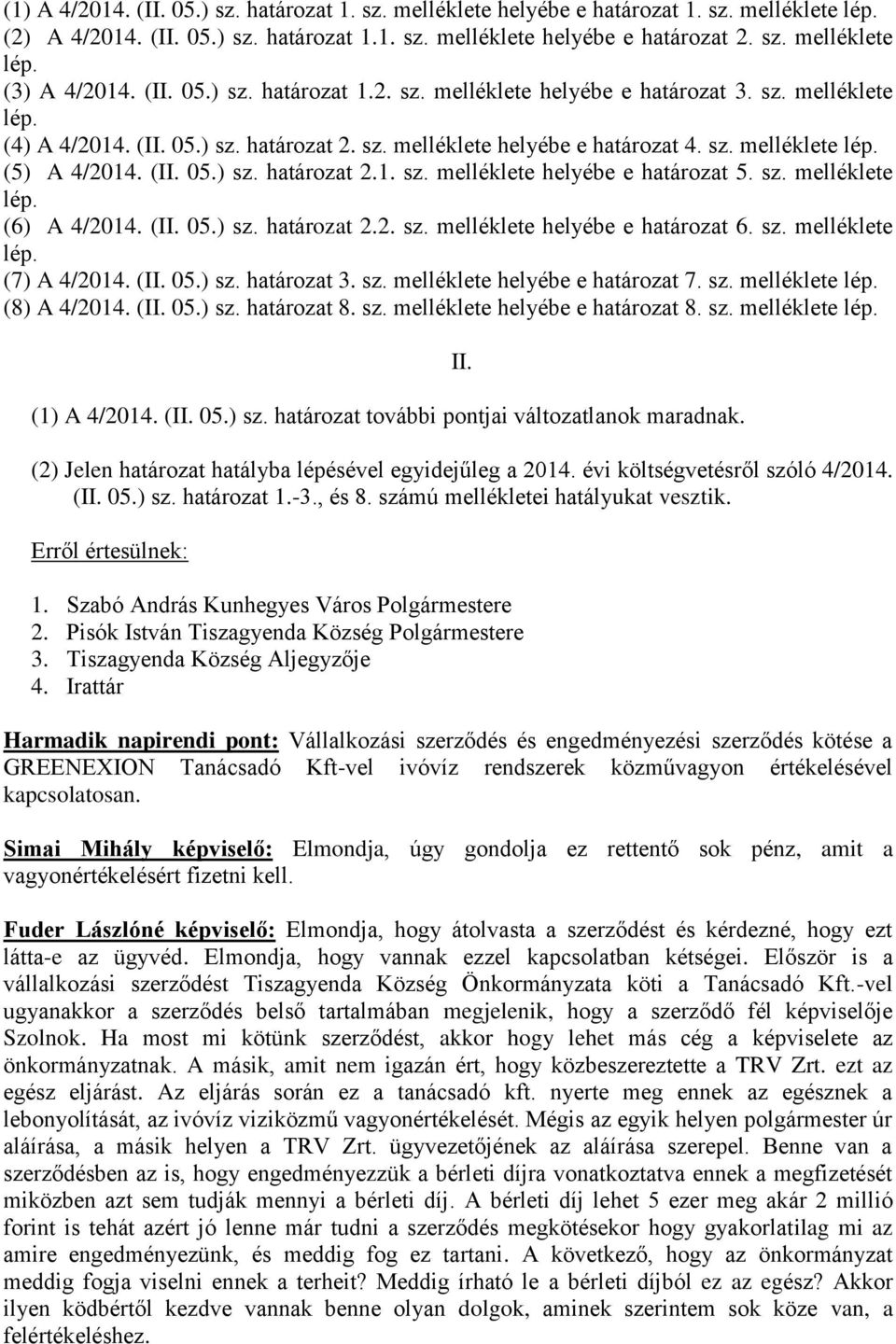 (II. 05.) sz. határozat 2.1. sz. melléklete helyébe e határozat 5. sz. melléklete lép. (6) A 4/2014. (II. 05.) sz. határozat 2.2. sz. melléklete helyébe e határozat 6. sz. melléklete lép. (7) A 4/2014.