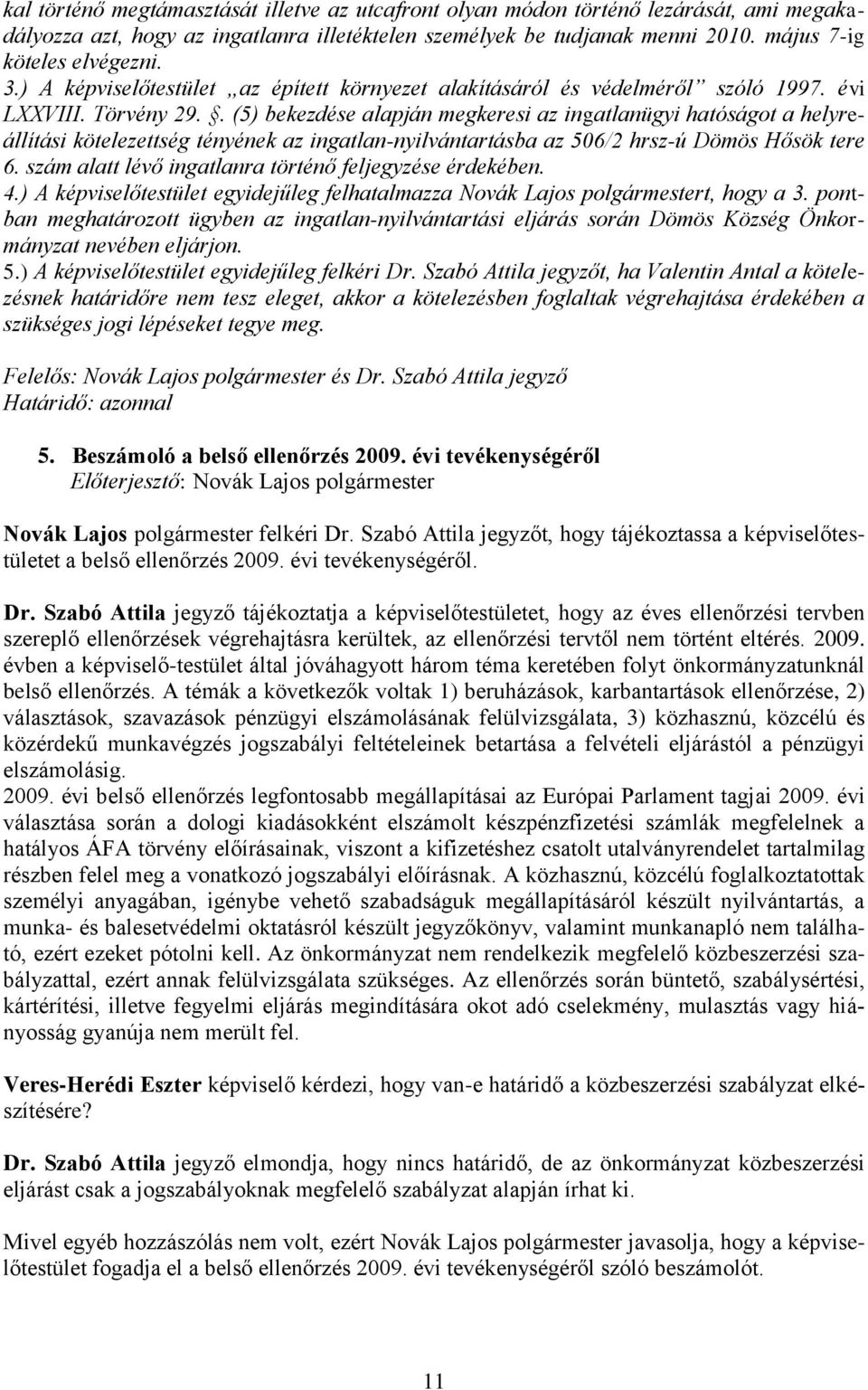 . (5) bekezdése alapján megkeresi az ingatlanügyi hatóságot a helyreállítási kötelezettség tényének az ingatlan-nyilvántartásba az 506/2 hrsz-ú Dömös Hősök tere 6.