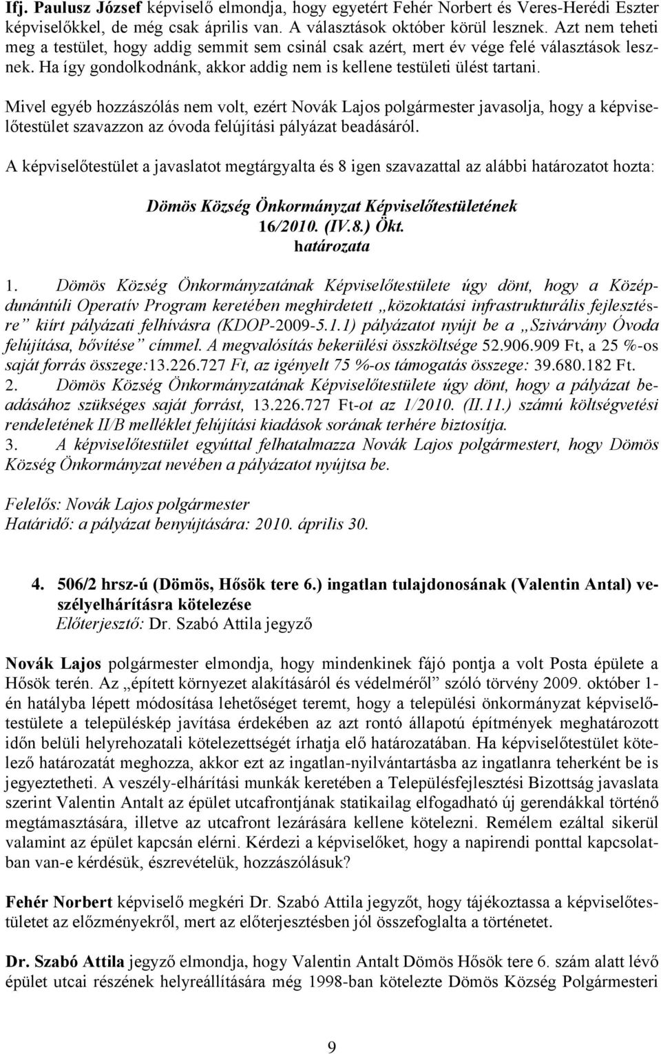 Mivel egyéb hozzászólás nem volt, ezért Novák Lajos polgármester javasolja, hogy a képviselőtestület szavazzon az óvoda felújítási pályázat beadásáról.