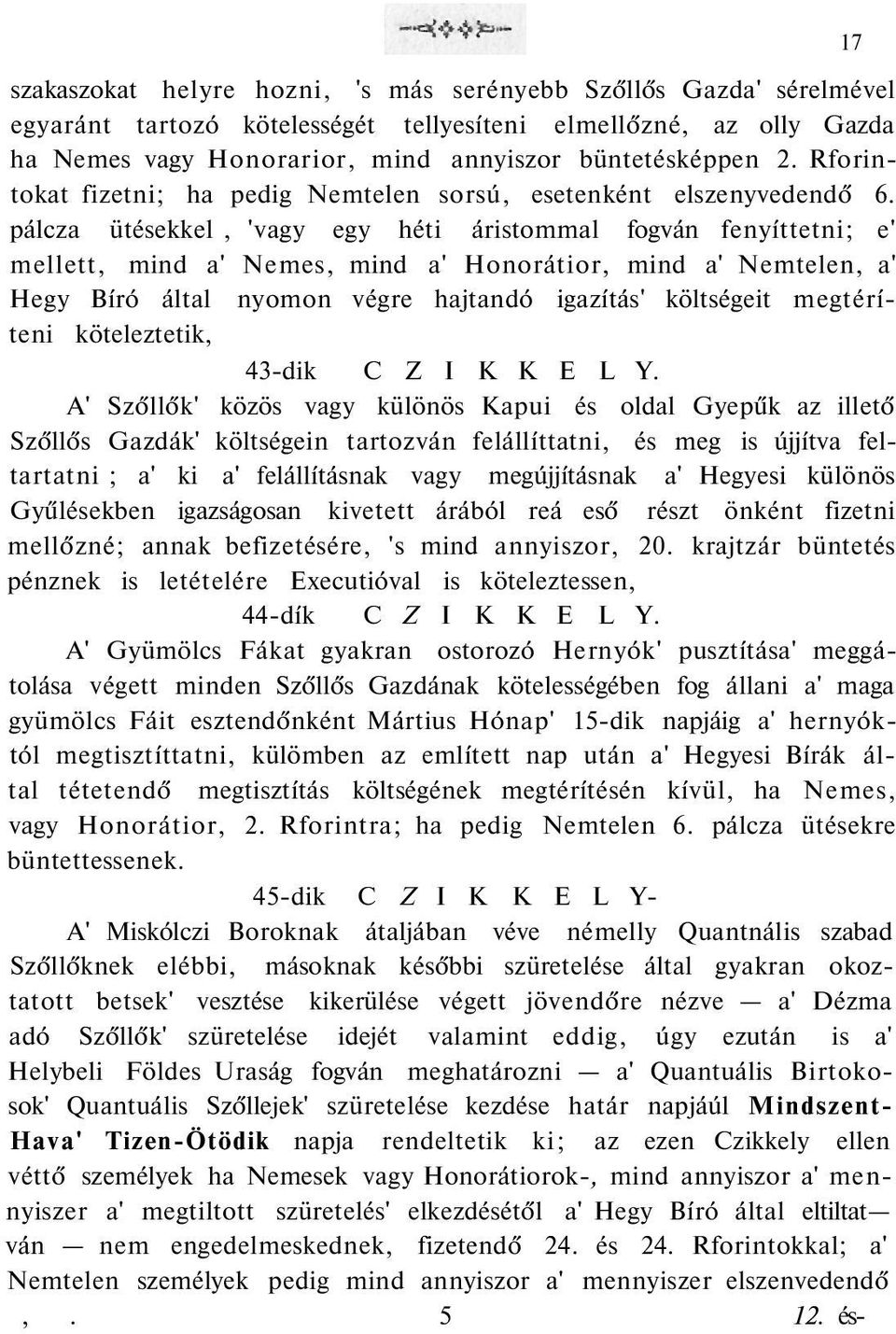 pálcza ütésekkel, 'vagy egy héti áristommal fogván fenyíttetni; e' mellett, mind a' Nemes, mind a' Honorátior, mind a' Nemtelen, a' Hegy Bíró által nyomon végre hajtandó igazítás' költségeit