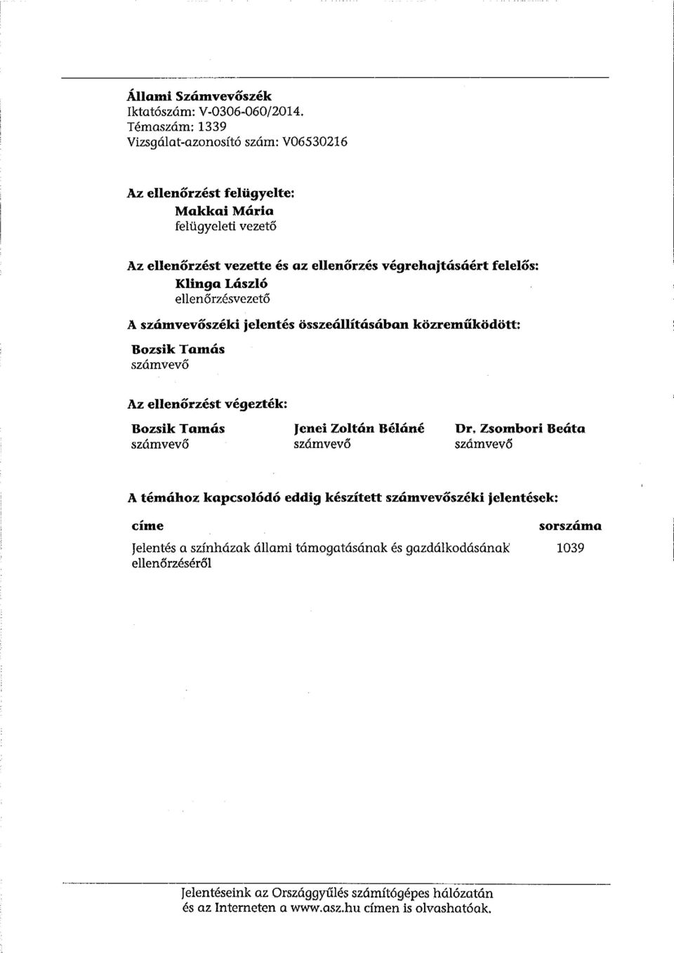 Klinga László ellenőrzésvezető A számvevőszéki jelentés összeállításában közreműködött: Bozsik Tamás számvevő Az ellenőrzést végezték: Bozsik Tamás számvevő Jenei Zoltán