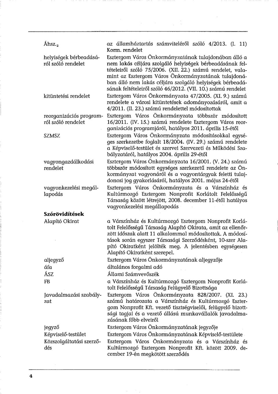 rendelet Esztergom Város Önkormányzatának tulajdonában álló a nem lakás céljára szolgáló helyiségek bérbeadásának feltételeiről sz ó ló 75/2006. (XII. 22.