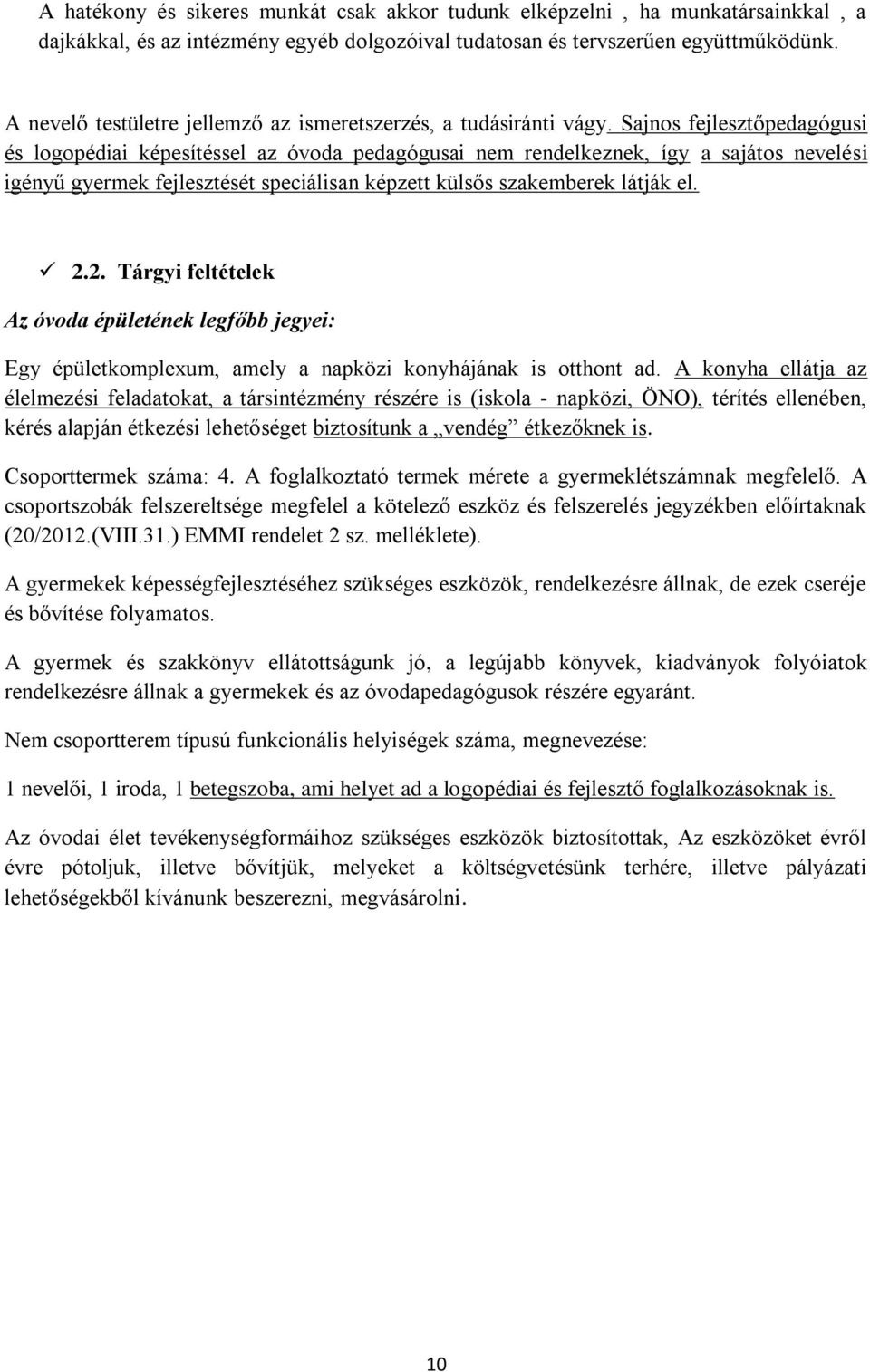 Sajnos fejlesztőpedagógusi és logopédiai képesítéssel az óvoda pedagógusai nem rendelkeznek, így a sajátos nevelési igényű gyermek fejlesztését speciálisan képzett külsős szakemberek látják el. 2.