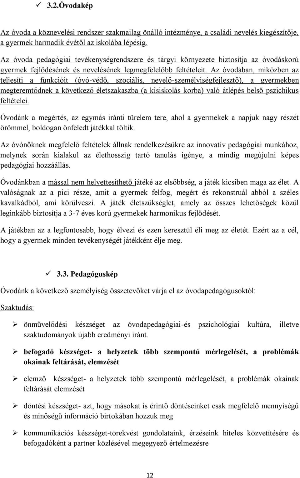 Az óvodában, miközben az teljesíti a funkcióit (óvó-védő, szociális, nevelő-személyiségfejlesztő), a gyermekben megteremtődnek a következő életszakaszba (a kisiskolás korba) való átlépés belső