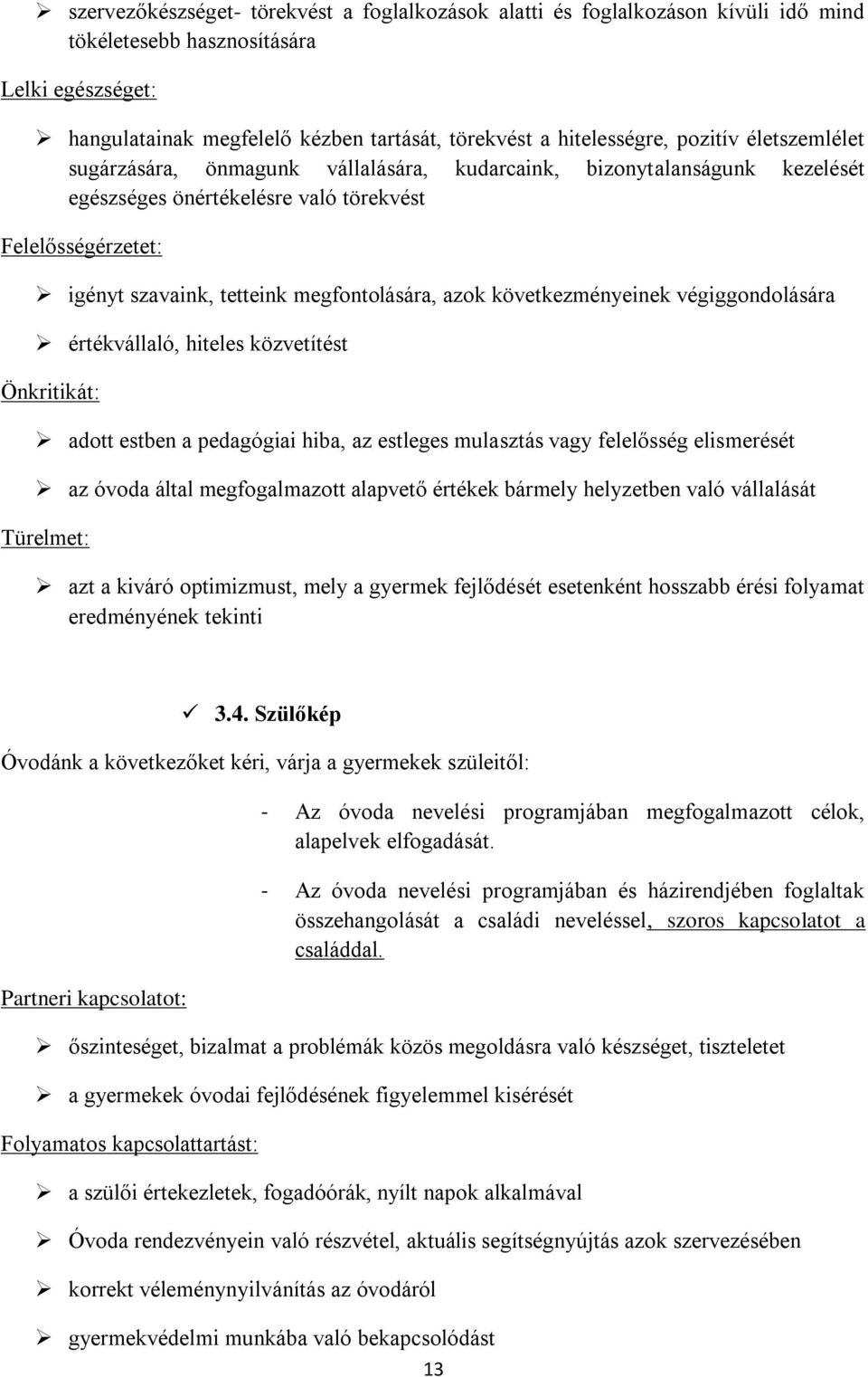 azok következményeinek végiggondolására értékvállaló, hiteles közvetítést Önkritikát: adott estben a pedagógiai hiba, az estleges mulasztás vagy felelősség elismerését az óvoda által megfogalmazott