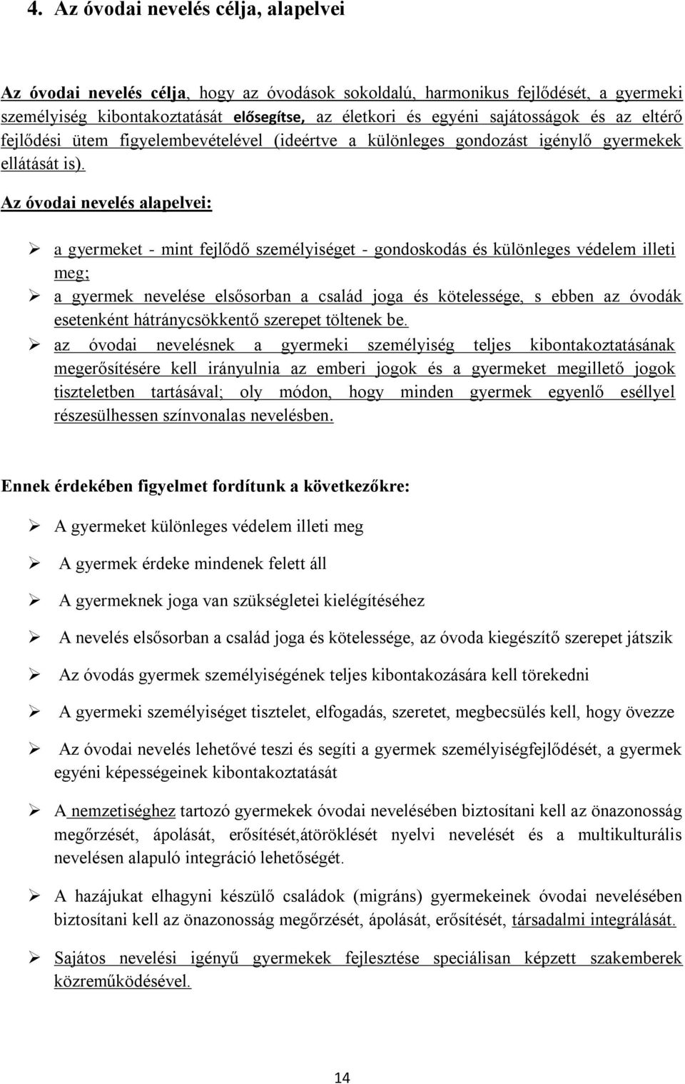 Az óvodai nevelés alapelvei: a gyermeket - mint fejlődő személyiséget - gondoskodás és különleges védelem illeti meg; a gyermek nevelése elsősorban a család joga és kötelessége, s ebben az óvodák