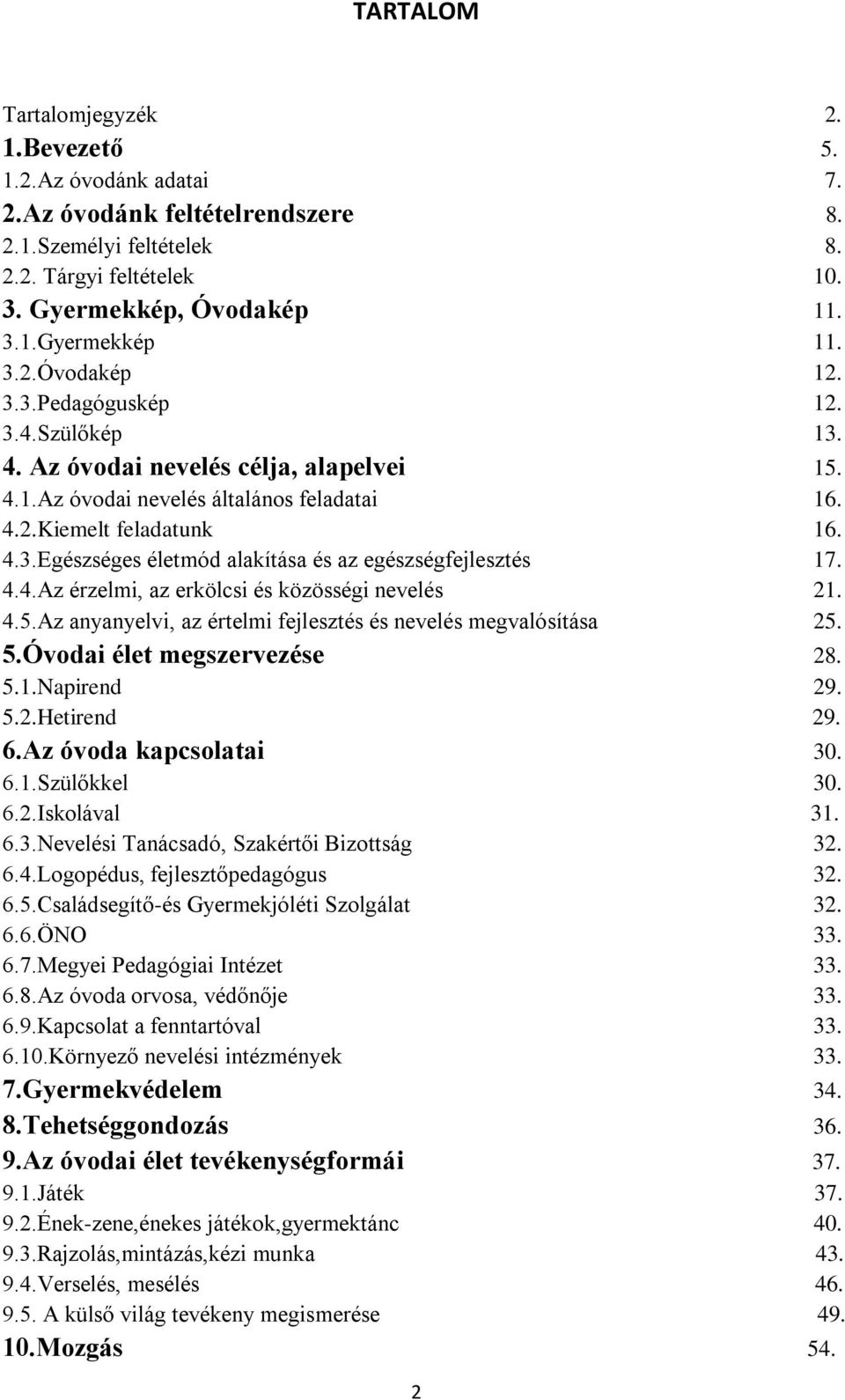 4.4.Az érzelmi, az erkölcsi és közösségi nevelés 21. 4.5.Az anyanyelvi, az értelmi fejlesztés és nevelés megvalósítása 25. 5.Óvodai élet megszervezése 28. 5.1.Napirend 29. 5.2.Hetirend 29. 6.