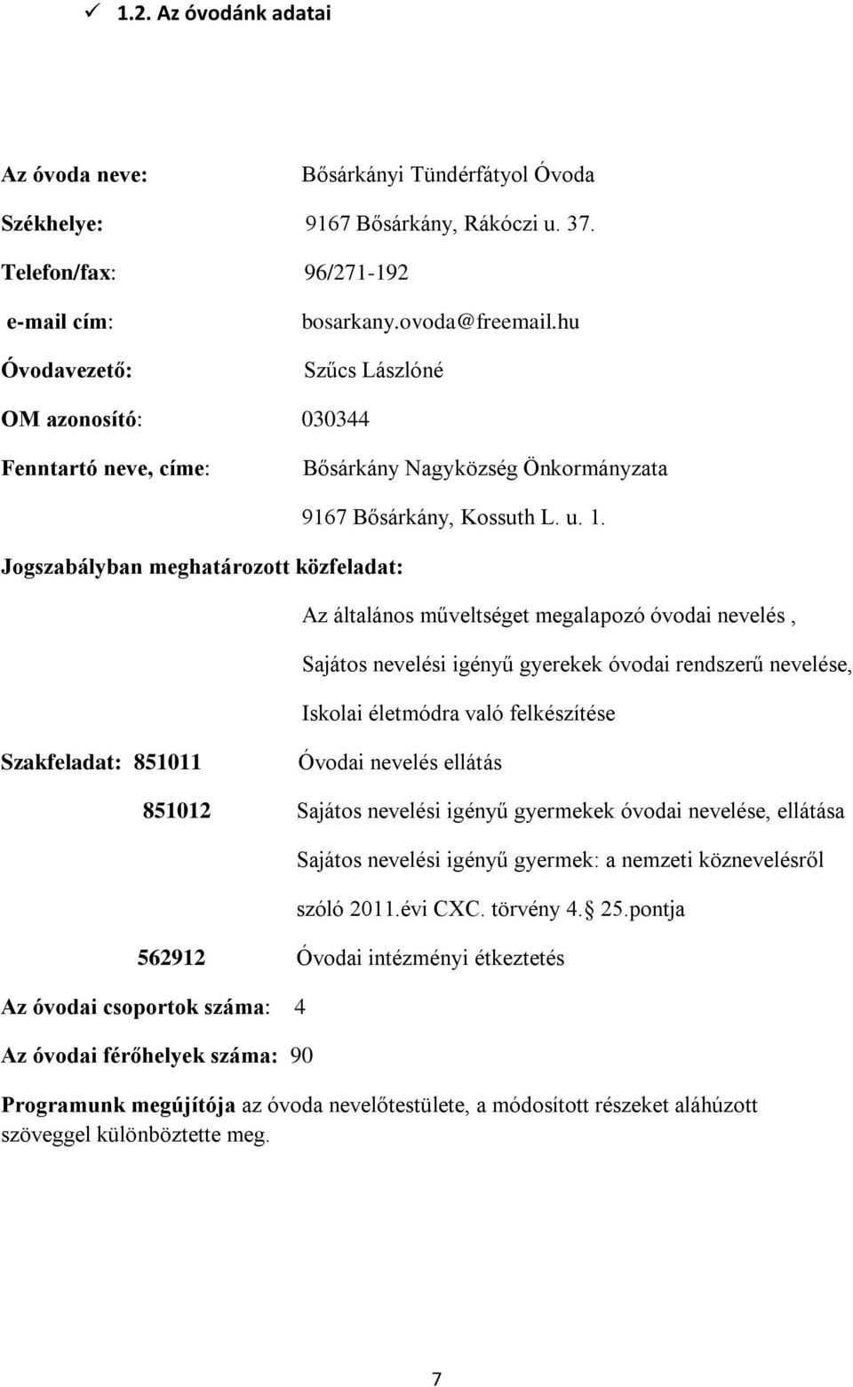 Jogszabályban meghatározott közfeladat: Az általános műveltséget megalapozó óvodai nevelés, Sajátos nevelési igényű gyerekek óvodai rendszerű nevelése, Iskolai életmódra való felkészítése