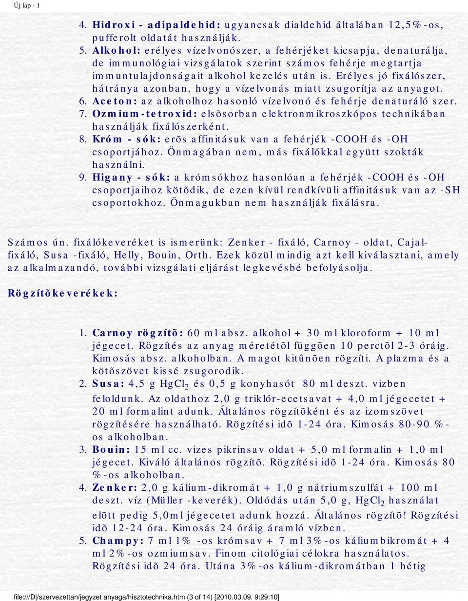 Erélyes jó fixálószer, hátránya azonban, hogy a vízelvonás miatt zsugorítja az anyagot. 6. Aceton: az alkoholhoz hasonló vízelvonó és fehérje denaturáló szer. 7.