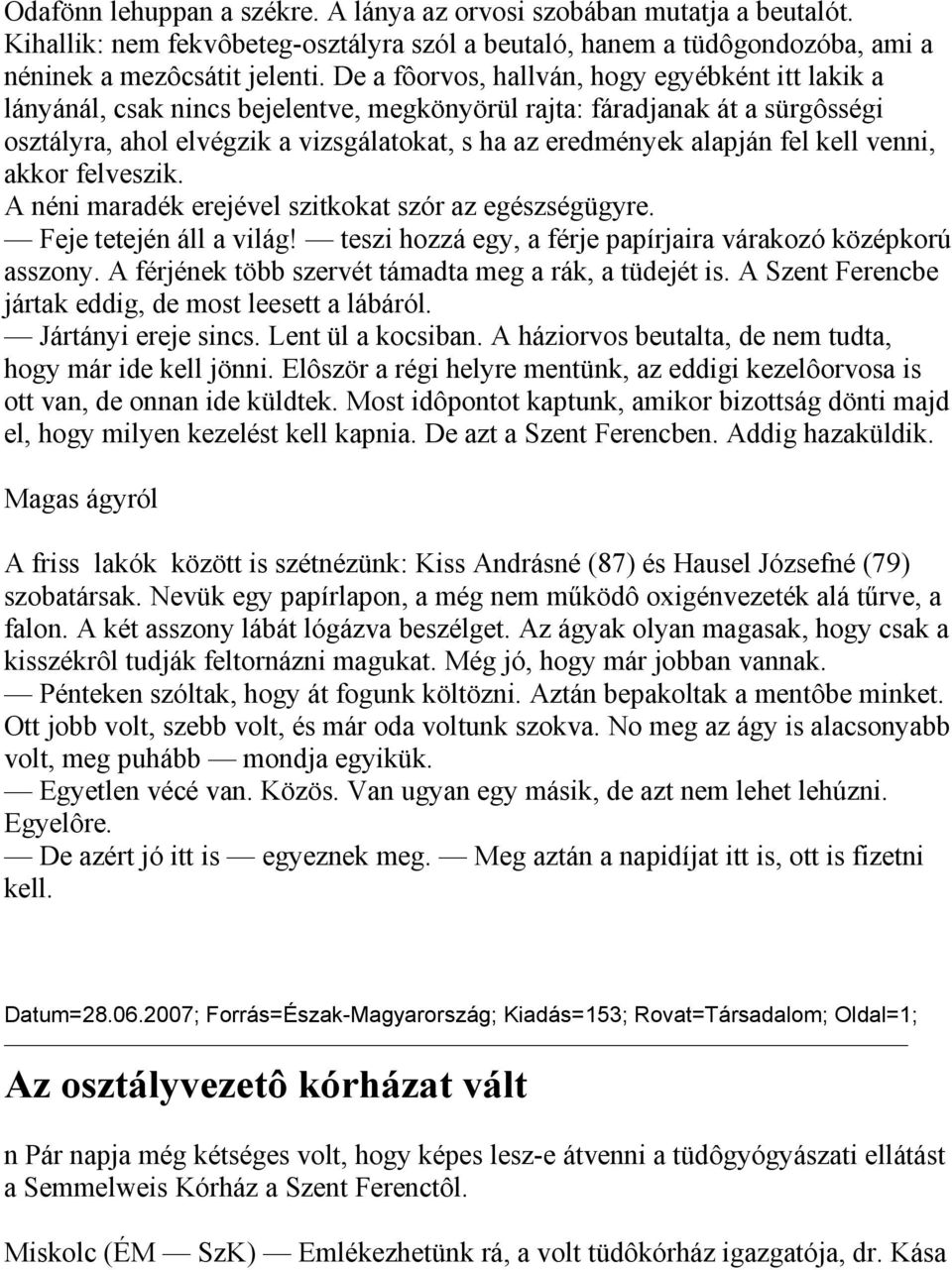 fel kell venni, akkor felveszik. A néni maradék erejével szitkokat szór az egészségügyre. Feje tetején áll a világ! teszi hozzá egy, a férje papírjaira várakozó középkorú asszony.