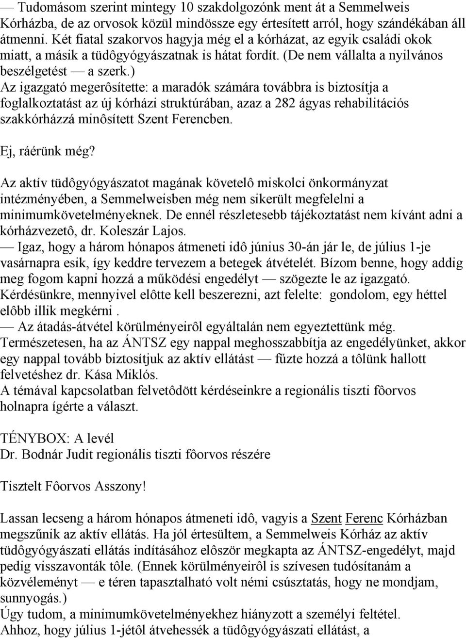 ) Az igazgató megerôsítette: a maradók számára továbbra is biztosítja a foglalkoztatást az új kórházi struktúrában, azaz a 282 ágyas rehabilitációs szakkórházzá minôsített Szent Ferencben.