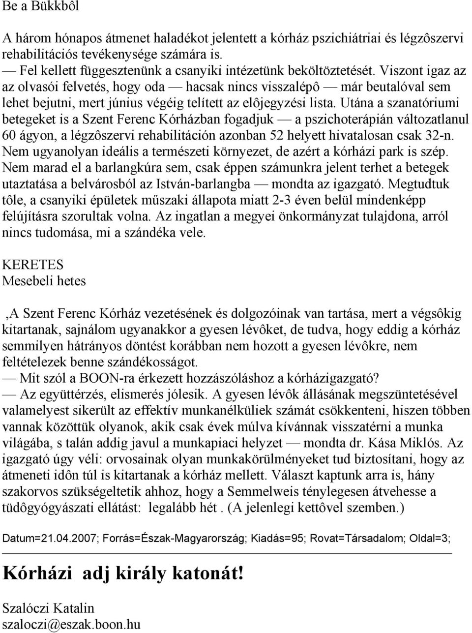 Utána a szanatóriumi betegeket is a Szent Ferenc Kórházban fogadjuk a pszichoterápián változatlanul 60 ágyon, a légzôszervi rehabilitáción azonban 52 helyett hivatalosan csak 32-n.