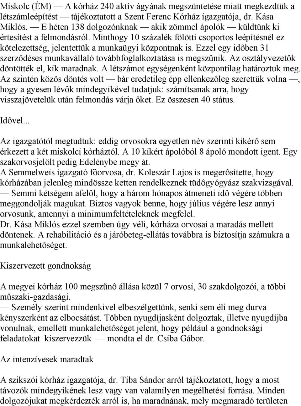 Ezzel egy idôben 31 szerzôdéses munkavállaló továbbfoglalkoztatása is megszűnik. Az osztályvezetôk döntötték el, kik maradnak. A létszámot egységenként központilag határoztuk meg.