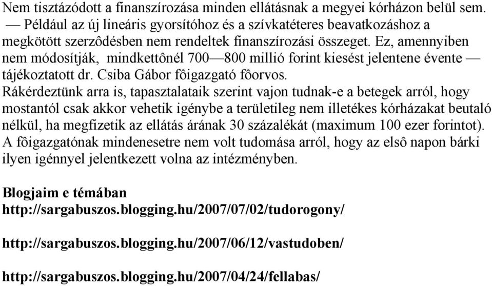 Ez, amennyiben nem módosítják, mindkettônél 700 800 millió forint kiesést jelentene évente tájékoztatott dr. Csiba Gábor fôigazgató fôorvos.