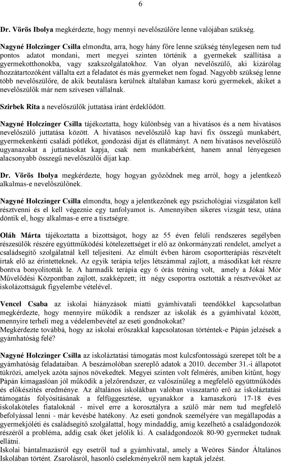 szakszolgálatokhoz. Van olyan nevelőszülő, aki kizárólag hozzátartozóként vállalta ezt a feladatot és más gyermeket nem fogad.