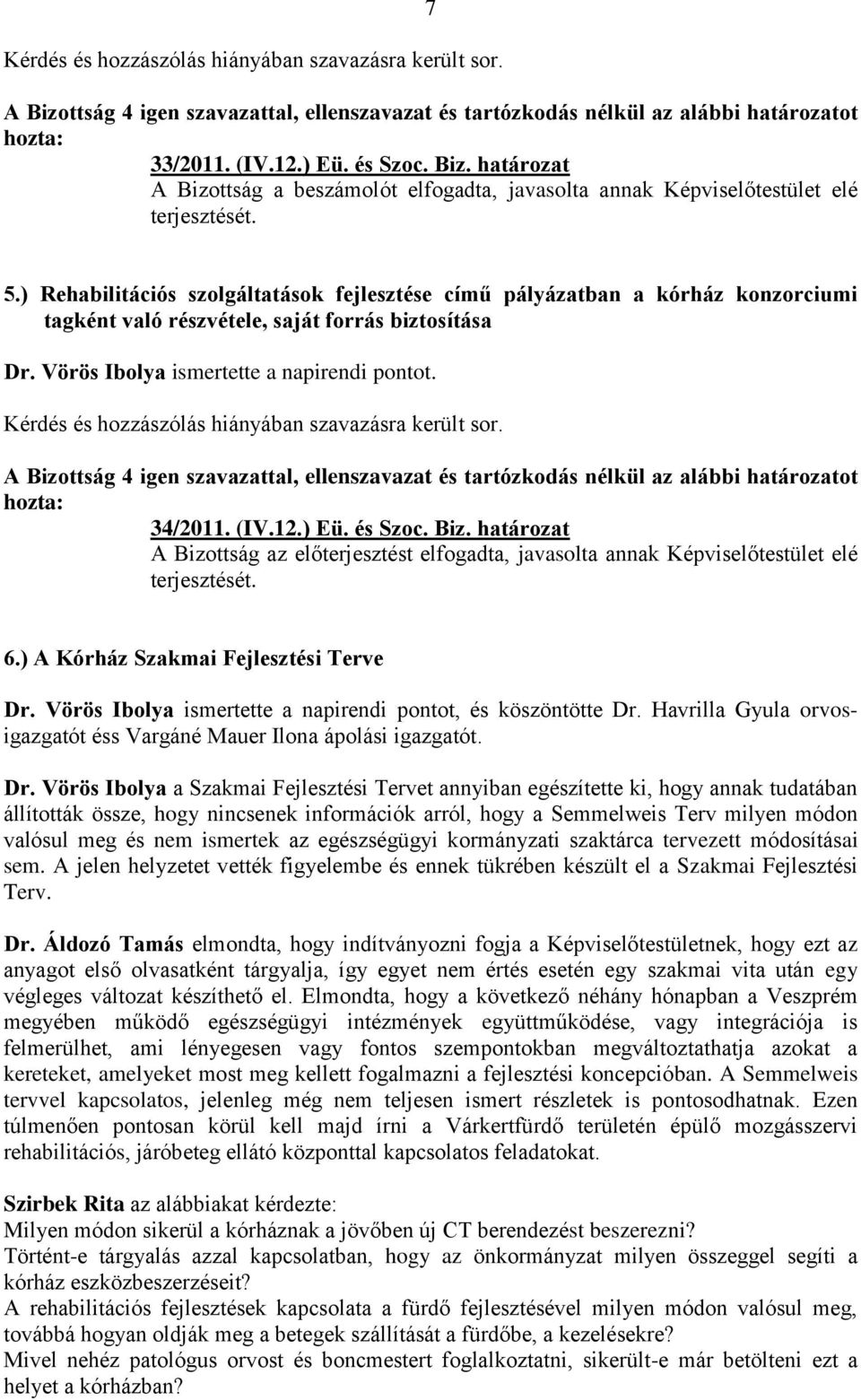 ) Eü. és Szoc. Biz. határozat A Bizottság az előterjesztést elfogadta, javasolta annak Képviselőtestület elé terjesztését. 6.) A Kórház Szakmai Fejlesztési Terve Dr.